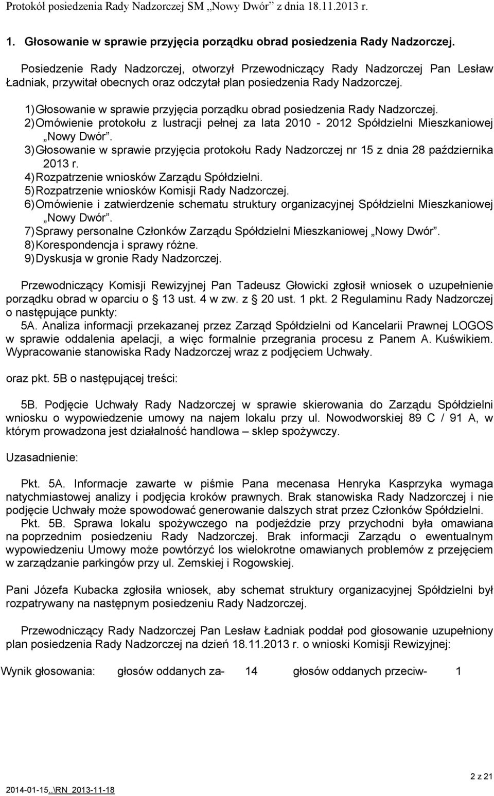 1) Głosowanie w sprawie przyjęcia porządku obrad posiedzenia Rady Nadzorczej. 2) Omówienie protokołu z lustracji pełnej za lata 2010-2012 Spółdzielni Mieszkaniowej Nowy Dwór.