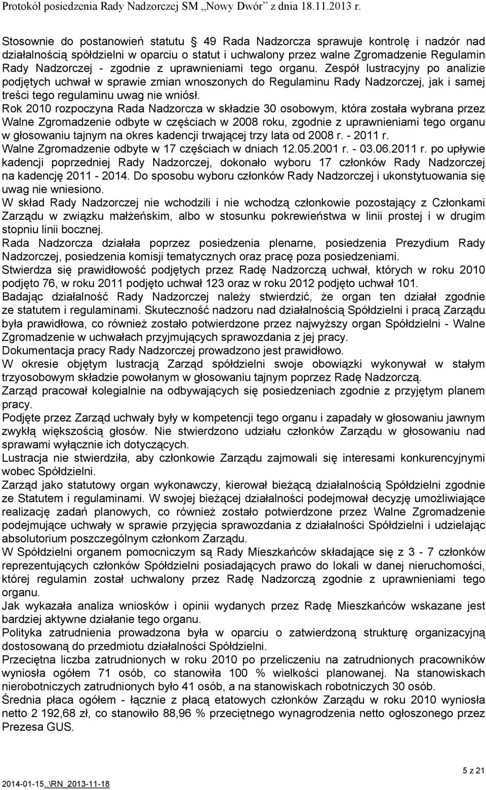 Rok 2010 rozpoczyna Rada Nadzorcza w składzie 30 osobowym, która została wybrana przez Walne Zgromadzenie odbyte w częściach w 2008 roku, zgodnie z uprawnieniami tego organu w głosowaniu tajnym na