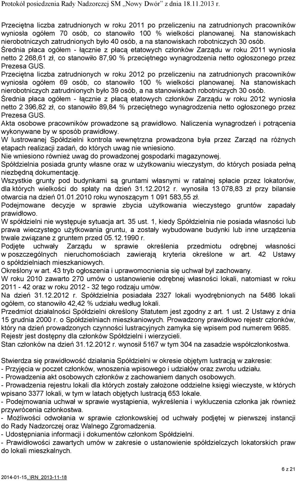 Średnia płaca ogółem - łącznie z płacą etatowych członków Zarządu w roku 2011 wyniosła netto 2 268,61 zł, co stanowiło 87,90 % przeciętnego wynagrodzenia netto ogłoszonego przez Prezesa GUS.