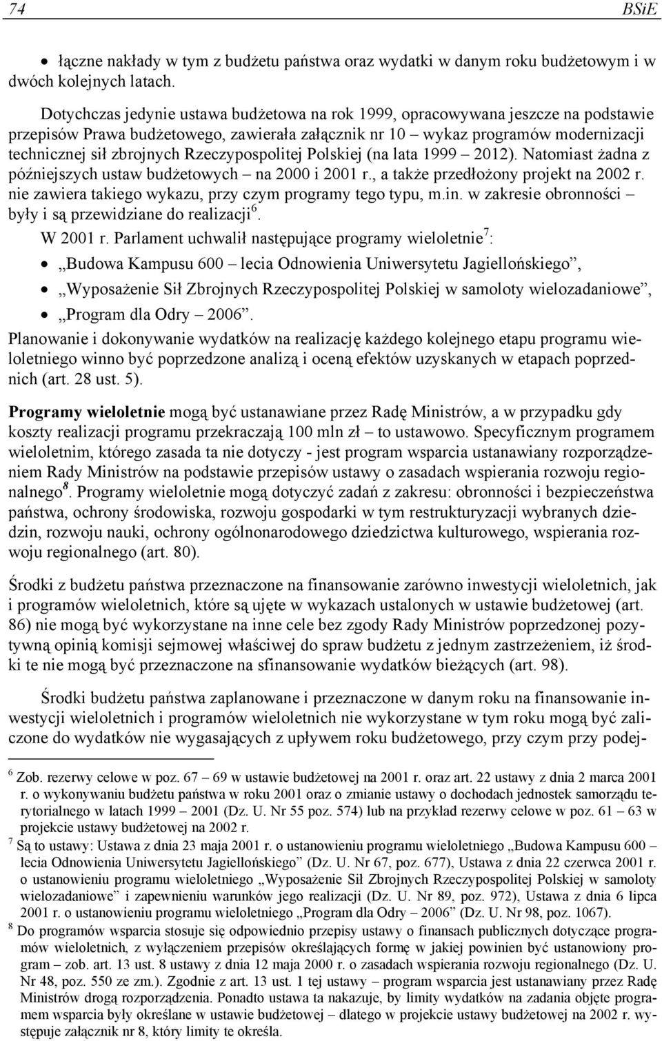 Rzeczypospolitej Polskiej (na lata 1999 2012). Natomiast żadna z późniejszych ustaw budżetowych na 2000 i 2001 r., a także przedłożony projekt na 2002 r.