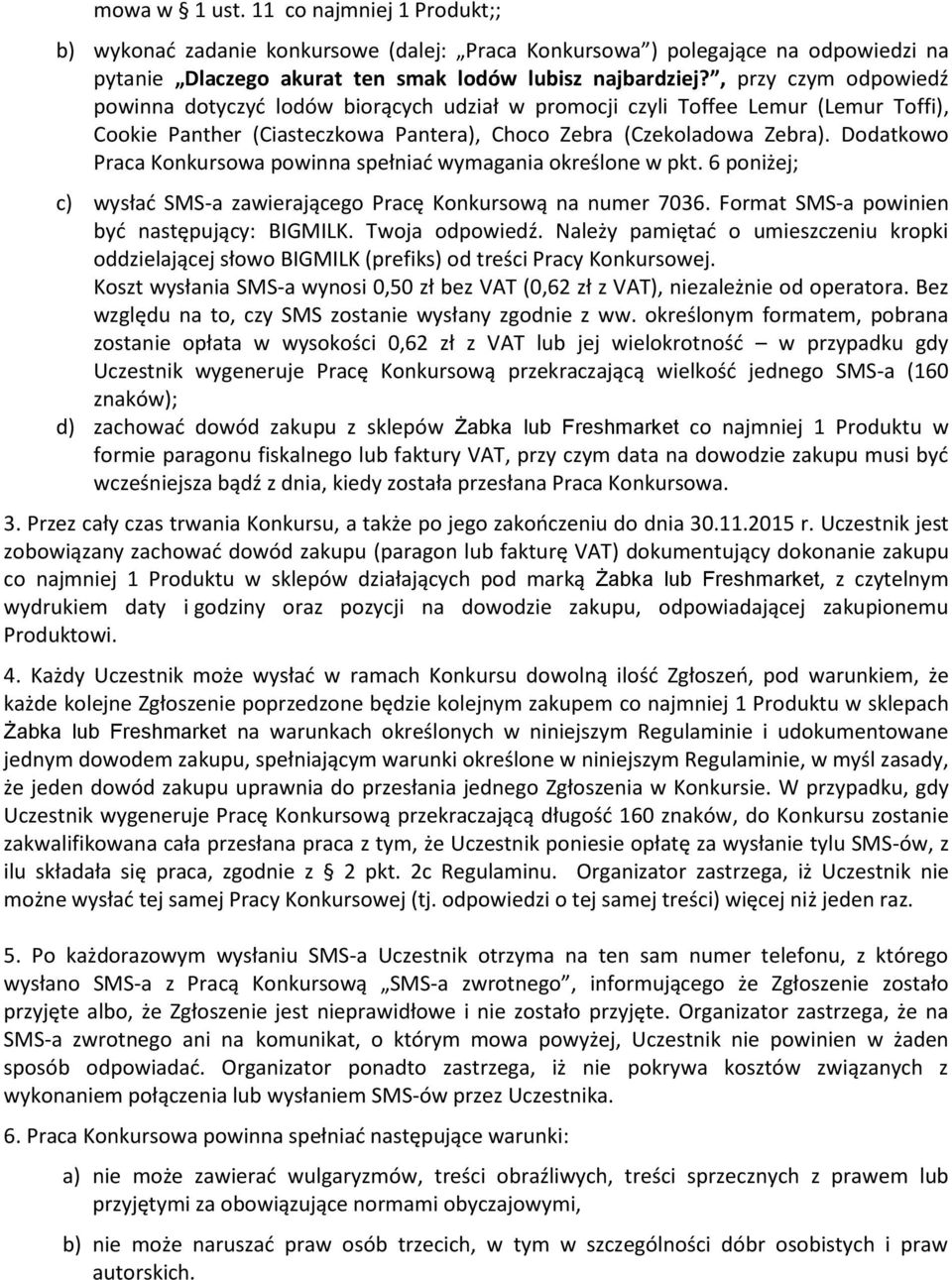 Dodatkowo Praca Konkursowa powinna spełniać wymagania określone w pkt. 6 poniżej; c) wysłać SMS-a zawierającego Pracę Konkursową na numer 7036. Format SMS-a powinien być następujący: BIGMILK.