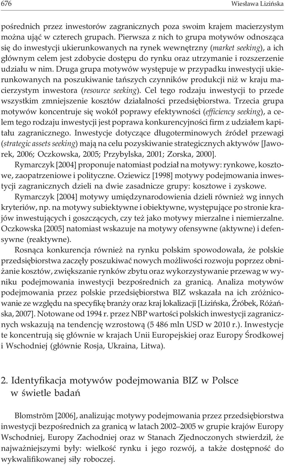 udzia³u w nim. Druga grupa motywów wystêpuje w przypadku inwestycji ukierunkowanych na poszukiwanie tañszych czynników produkcji ni w kraju macierzystym inwestora (resource seeking).