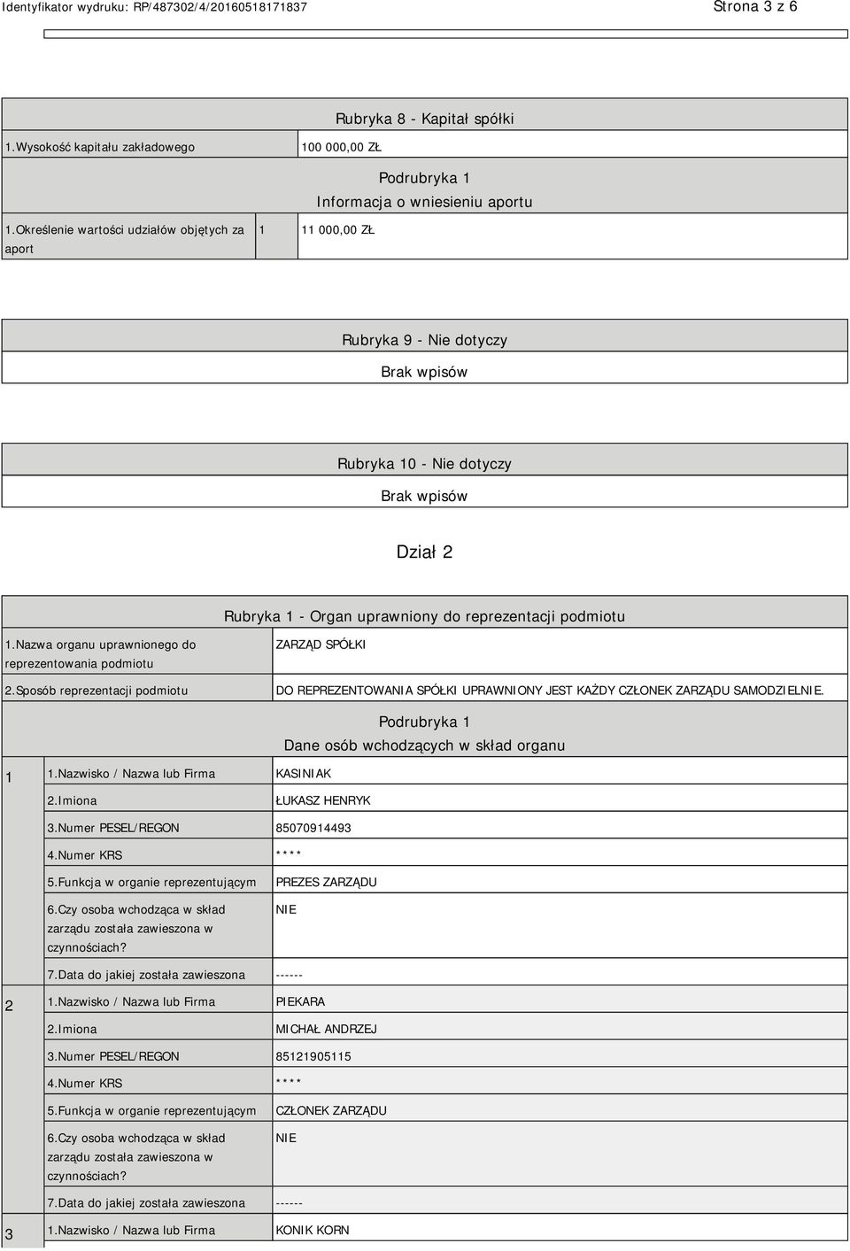 Nazwa organu uprawnionego do reprezentowania podmiotu 2.Sposób reprezentacji podmiotu ZARZĄD SPÓŁKI DO REPREZENTOWANIA SPÓŁKI UPRAWNIONY JEST KAŻDY CZŁONEK ZARZĄDU SAMODZIEL. 1 1.