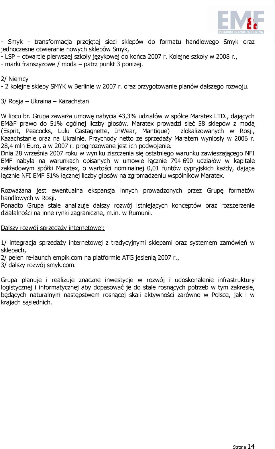 3/ Rosja Ukraina Kazachstan W lipcu br. Grupa zawarła umowę nabycia 43,3% udziałów w spółce Maratex LTD., dających EM&F prawo do 51% ogólnej liczby głosów.