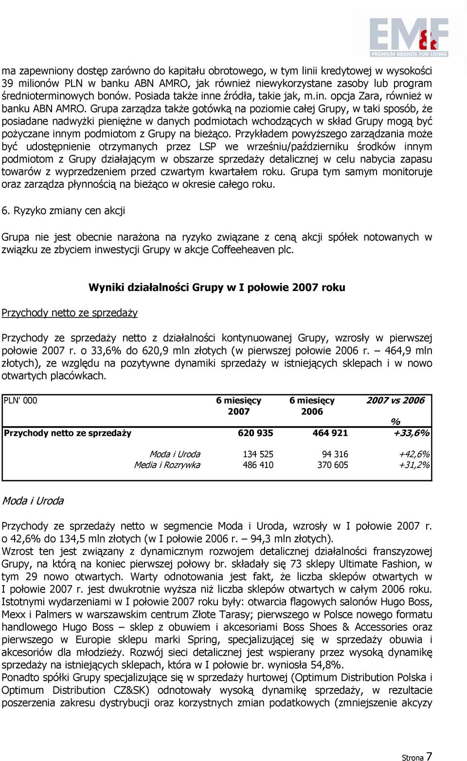 Grupa zarządza także gotówką na poziomie całej Grupy, w taki sposób, że posiadane nadwyżki pieniężne w danych podmiotach wchodzących w skład Grupy mogą być pożyczane innym podmiotom z Grupy na