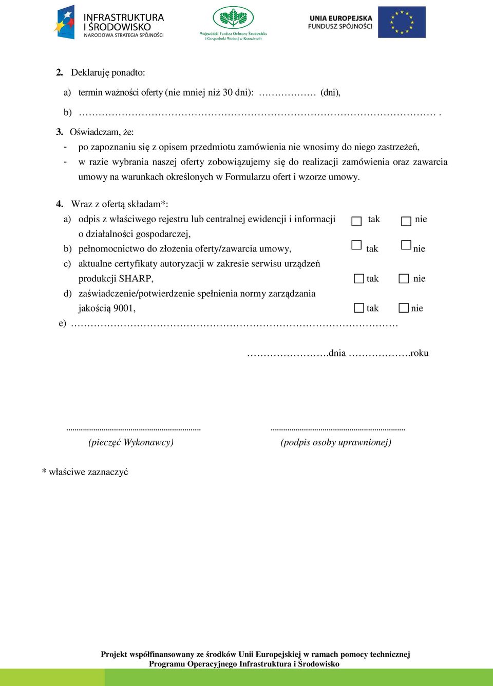 Oświadczam, że: - po zapoznaniu się z opisem przedmiotu zamówienia nie wnosimy do niego zastrzeżeń, - w razie wybrania naszej oferty zobowiązujemy się do realizacji zamówienia oraz zawarcia umowy na