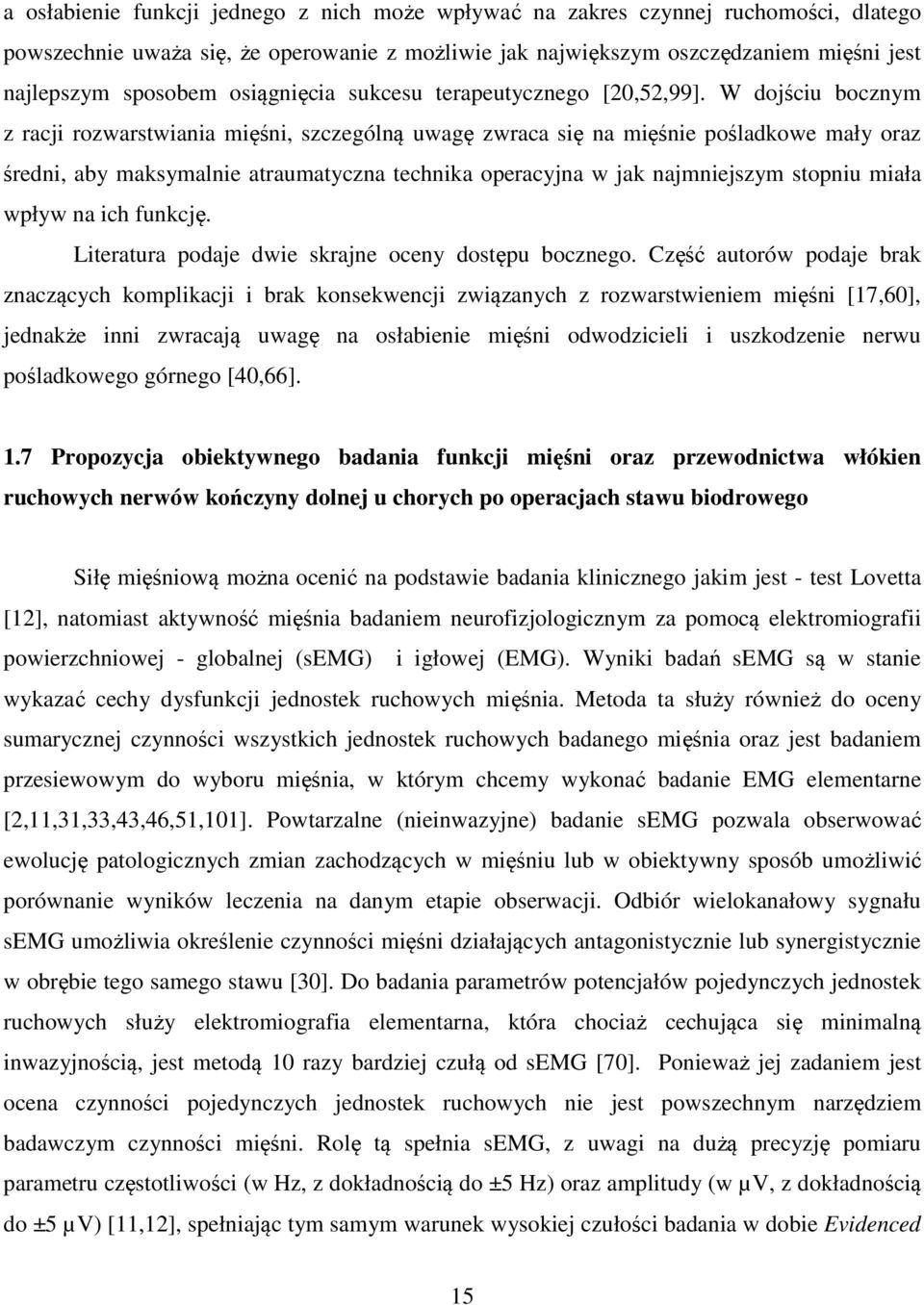 W dojściu bocznym z racji rozwarstwiania mięśni, szczególną uwagę zwraca się na mięśnie pośladkowe mały oraz średni, aby maksymalnie atraumatyczna technika operacyjna w jak najmniejszym stopniu miała