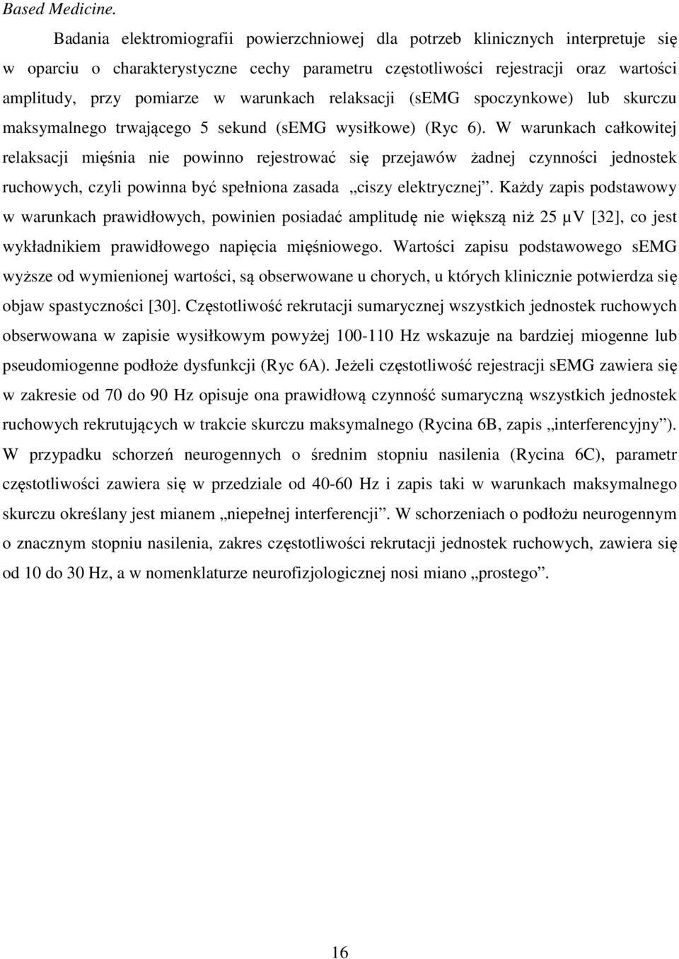 warunkach relaksacji (semg spoczynkowe) lub skurczu maksymalnego trwającego 5 sekund (semg wysiłkowe) (Ryc 6).