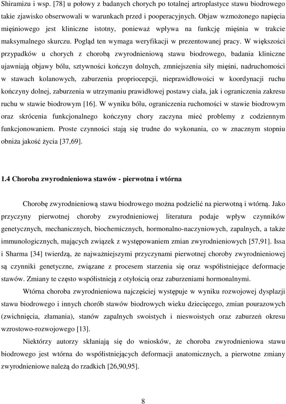 W większości przypadków u chorych z chorobą zwyrodnieniową stawu biodrowego, badania kliniczne ujawniają objawy bólu, sztywności kończyn dolnych, zmniejszenia siły mięśni, nadruchomości w stawach