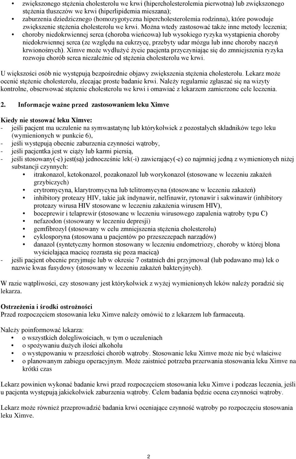 Można wtedy zastosować także inne metody leczenia; choroby niedokrwiennej serca (choroba wieńcowa) lub wysokiego ryzyka wystąpienia choroby niedokrwiennej serca (ze względu na cukrzycę, przebyty udar