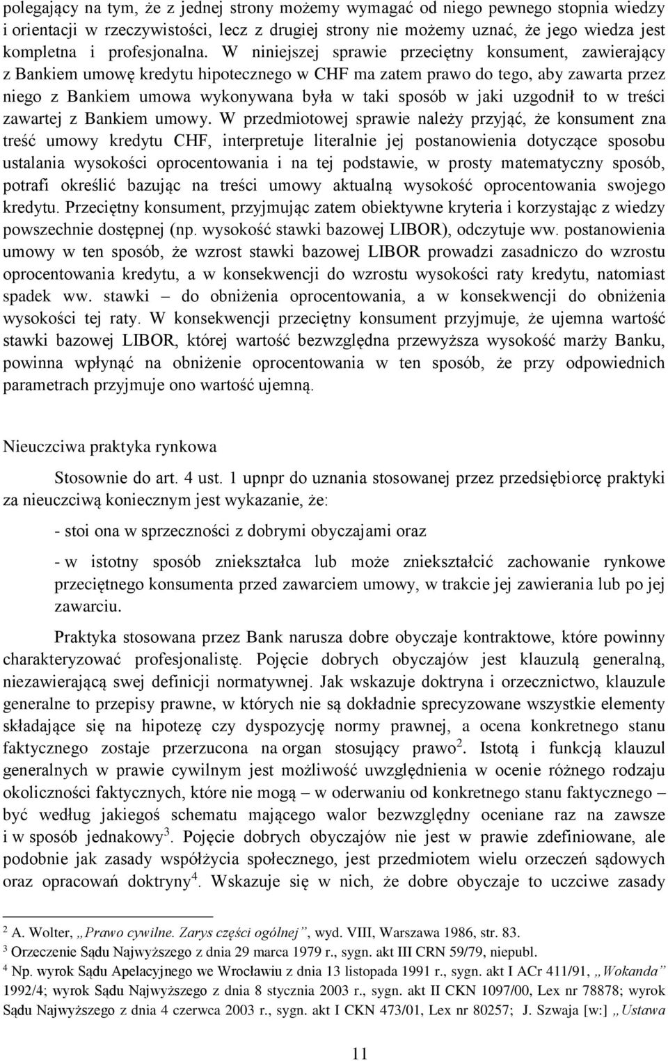 W niniejszej sprawie przeciętny konsument, zawierający z Bankiem umowę kredytu hipotecznego w CHF ma zatem prawo do tego, aby zawarta przez niego z Bankiem umowa wykonywana była w taki sposób w jaki