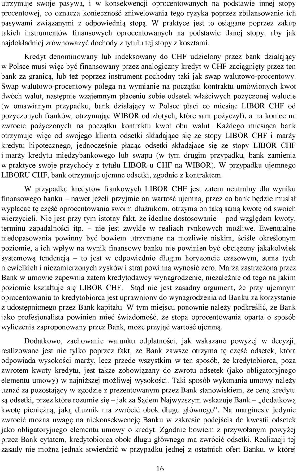 W praktyce jest to osiągane poprzez zakup takich instrumentów finansowych oprocentowanych na podstawie danej stopy, aby jak najdokładniej zrównoważyć dochody z tytułu tej stopy z kosztami.