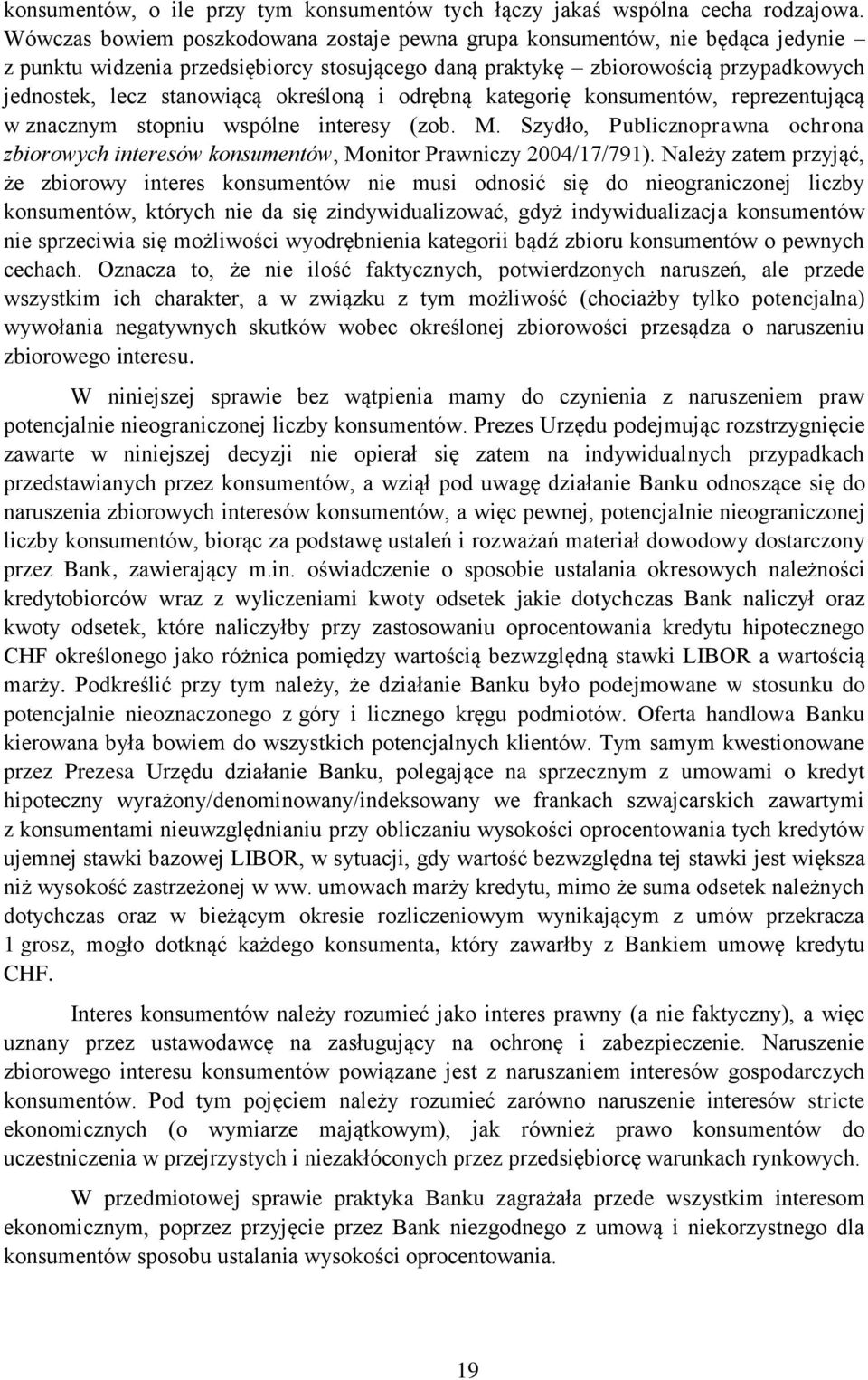 określoną i odrębną kategorię konsumentów, reprezentującą w znacznym stopniu wspólne interesy (zob. M. Szydło, Publicznoprawna ochrona zbiorowych interesów konsumentów, Monitor Prawniczy 2004/17/791).