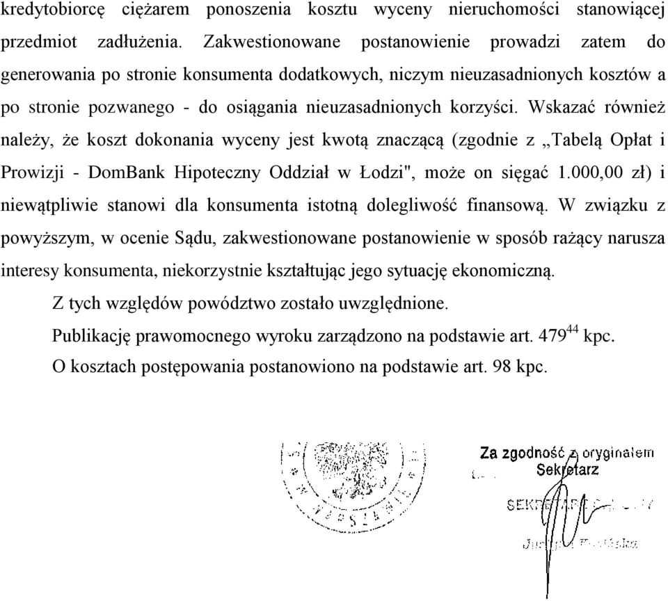 Wskazać również należy, że koszt dokonania wyceny jest kwotą znaczącą (zgodnie z Tabelą Opłat i Prowizji - DomBank Hipoteczny Oddział w Łodzi", może on sięgać 1.