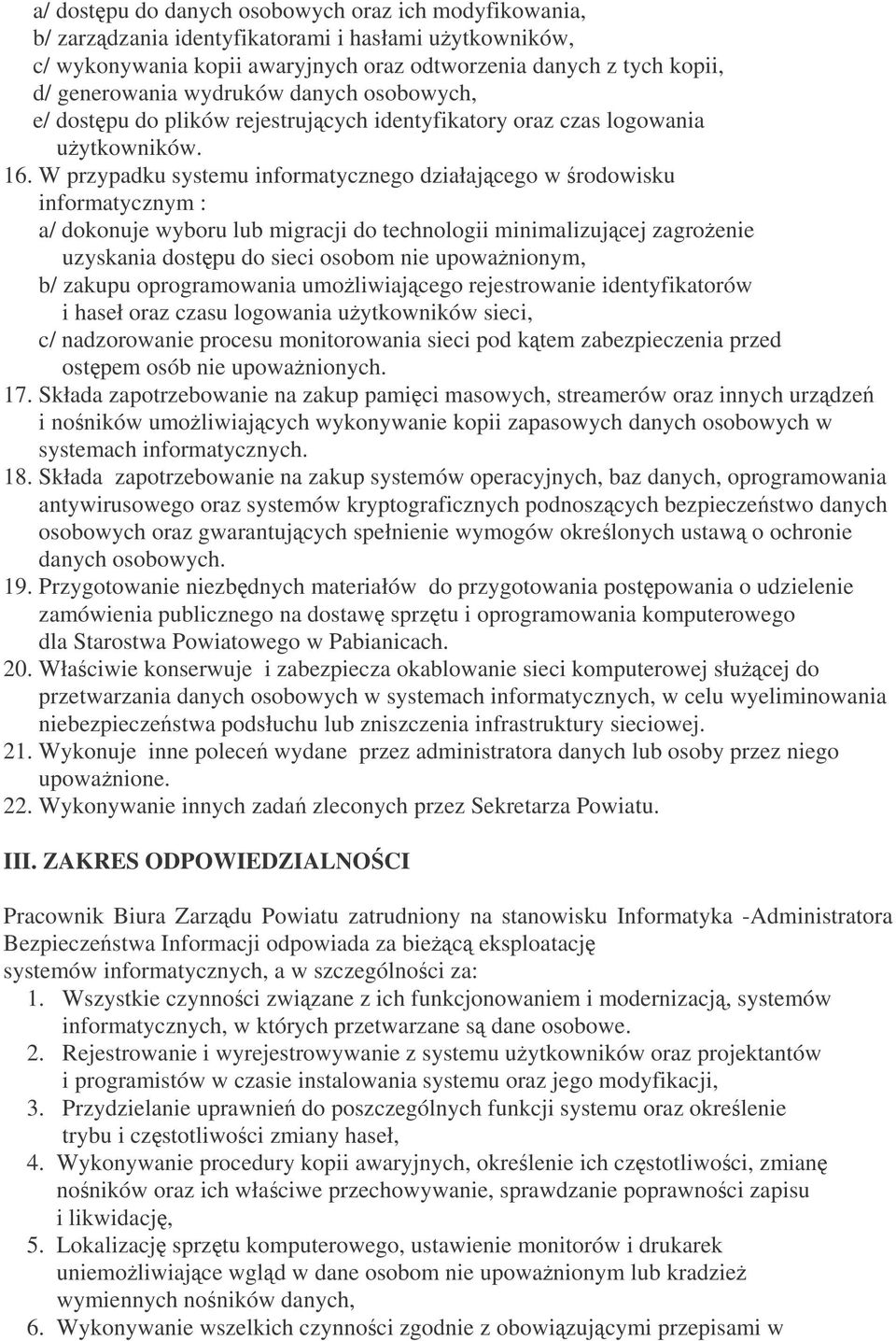 W przypadku systemu informatycznego działajcego w rodowisku informatycznym : a/ dokonuje wyboru lub migracji do technologii minimalizujcej zagroenie uzyskania dostpu do sieci osobom nie upowanionym,