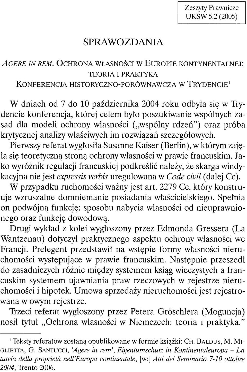 dniach od 7 do 10 października 2004 roku odbyła się w Trydencie konferencja, której celem było poszukiwanie wspólnych zasad dla modeli ochrony własności ( wspólny rdzeń ) oraz próba krytycznej