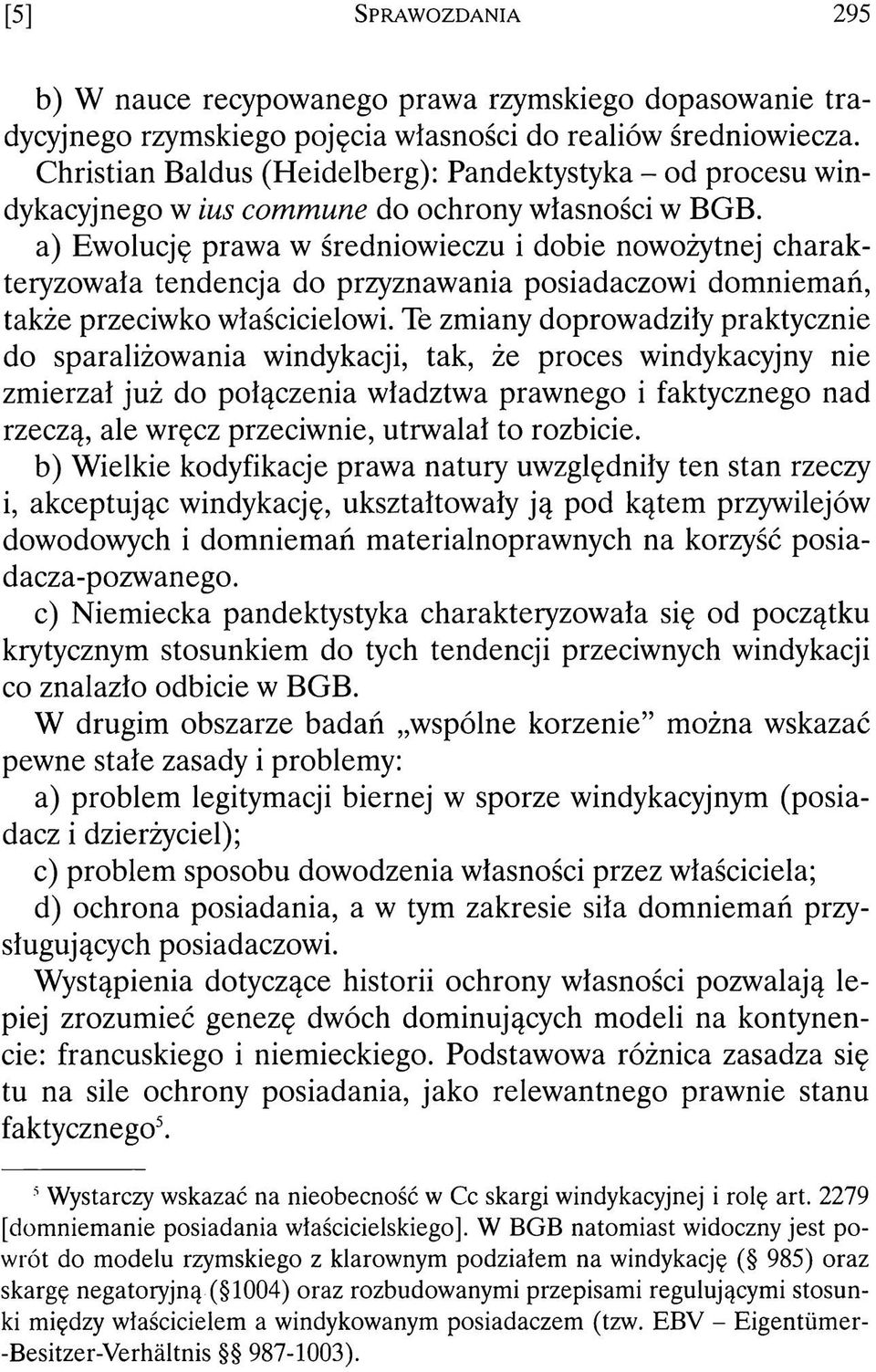 a) Ewolucję prawa w średniowieczu i dobie nowożytnej charakteryzowała tendencja do przyznawania posiadaczowi domniemań, także przeciwko właścicielowi.