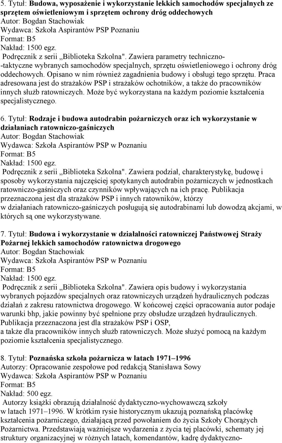 Opisano w nim również zagadnienia budowy i obsługi tego sprzętu. Praca adresowana jest do strażaków PSP i strażaków ochotników, a także do pracowników innych służb ratowniczych.