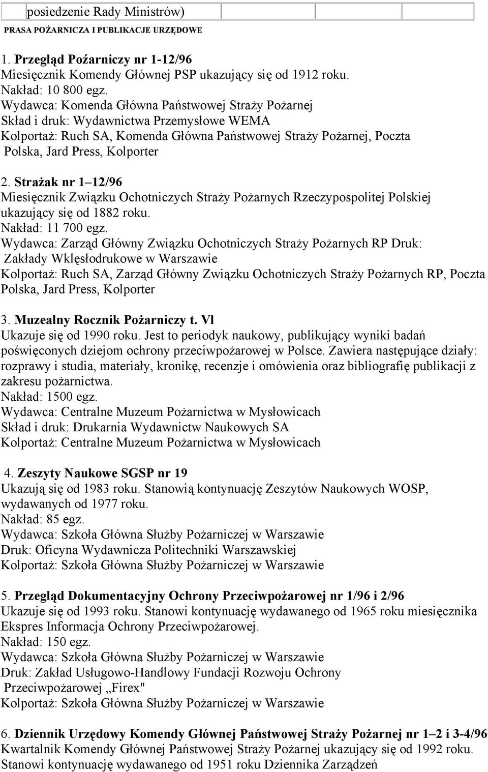 Strażak nr 1 12/96 Miesięcznik Związku Ochotniczych Straży Pożarnych Rzeczypospolitej Polskiej ukazujący się od 1882 roku. Nakład: 11 700 egz.