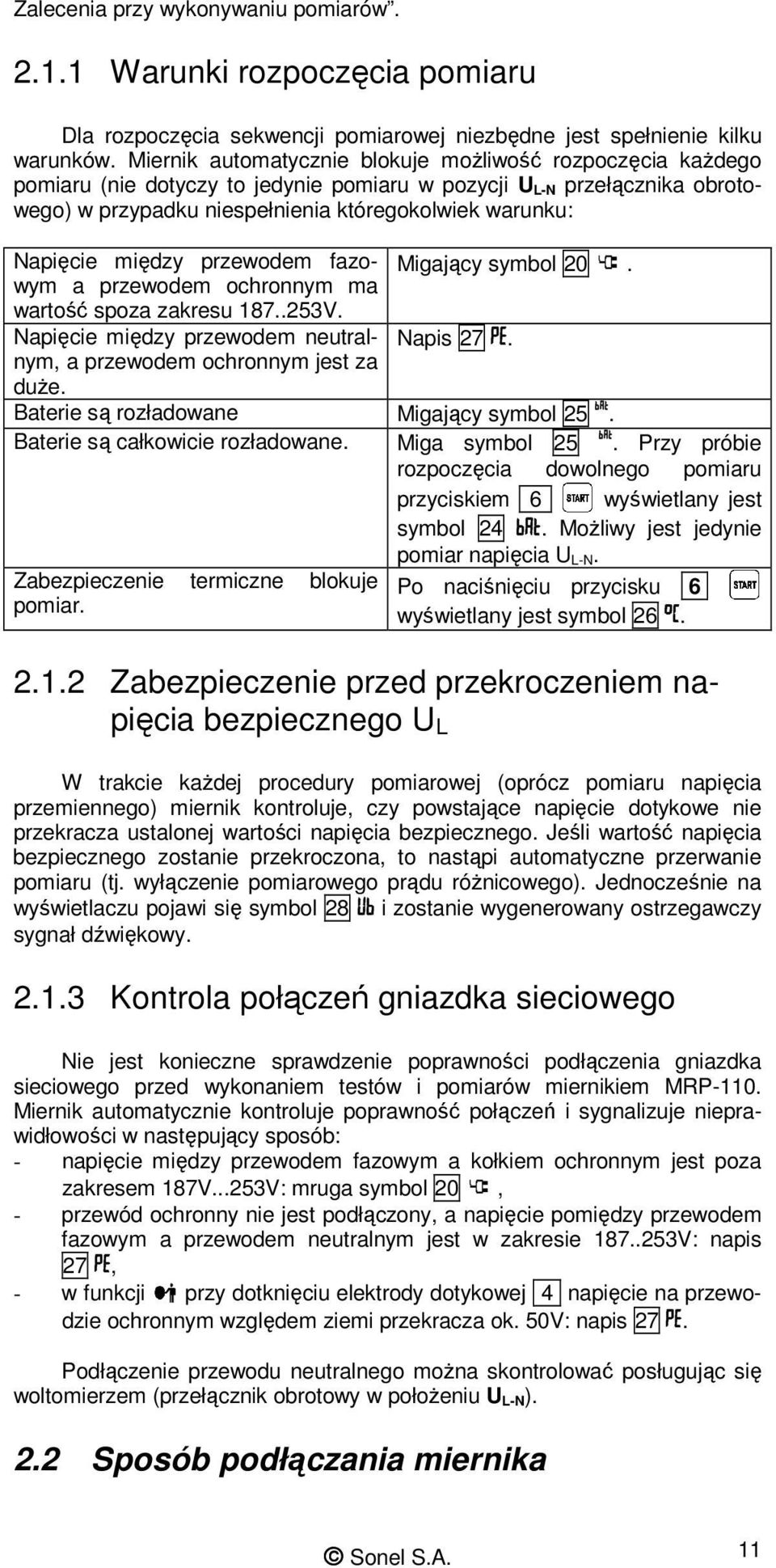 między przewodem fazowym Migający symbol 20. a przewodem ochronnym ma wartość spoza zakresu 187..253V. Napięcie między przewodem neutralnym, Napis 27. a przewodem ochronnym jest za duŝe.