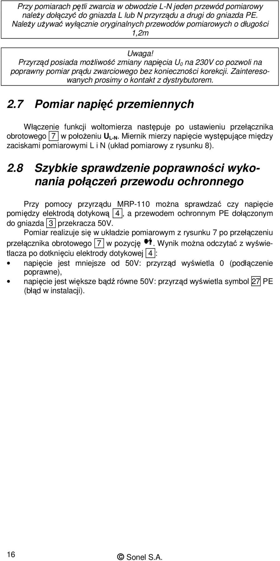 Przyrząd posiada moŝliwość zmiany napięcia U 0 na 230V co pozwoli na poprawny pomiar prądu zwarciowego bez konieczności korekcji. Zainteresowanych prosimy o kontakt z dystrybutorem. 2.7 Pomiar napięć przemiennych Włączenie funkcji woltomierza następuje po ustawieniu przełącznika obrotowego 7 w połoŝeniu U L-N.