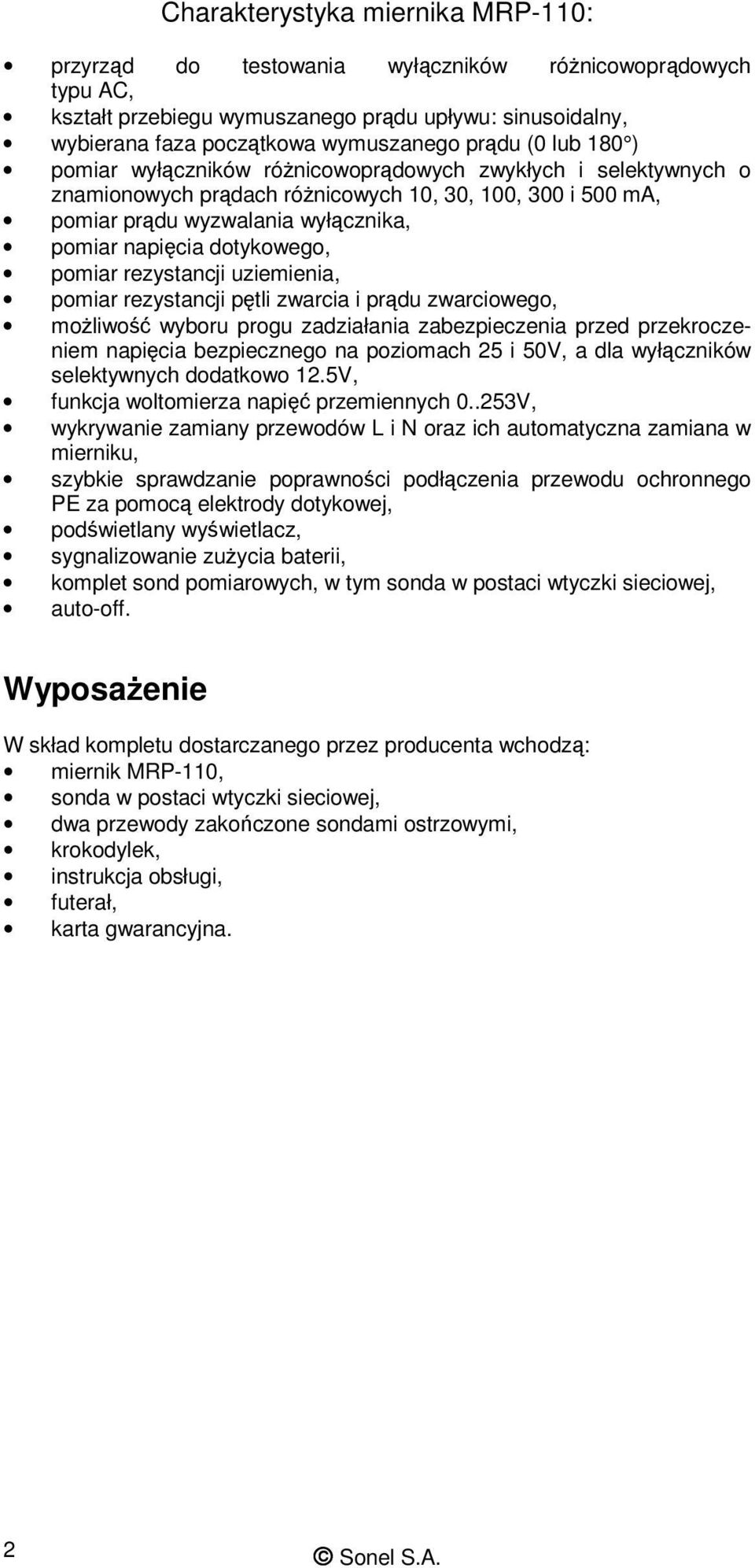 dotykowego, pomiar rezystancji uziemienia, pomiar rezystancji pętli zwarcia i prądu zwarciowego, moŝliwość wyboru progu zadziałania zabezpieczenia przed przekroczeniem napięcia bezpiecznego na