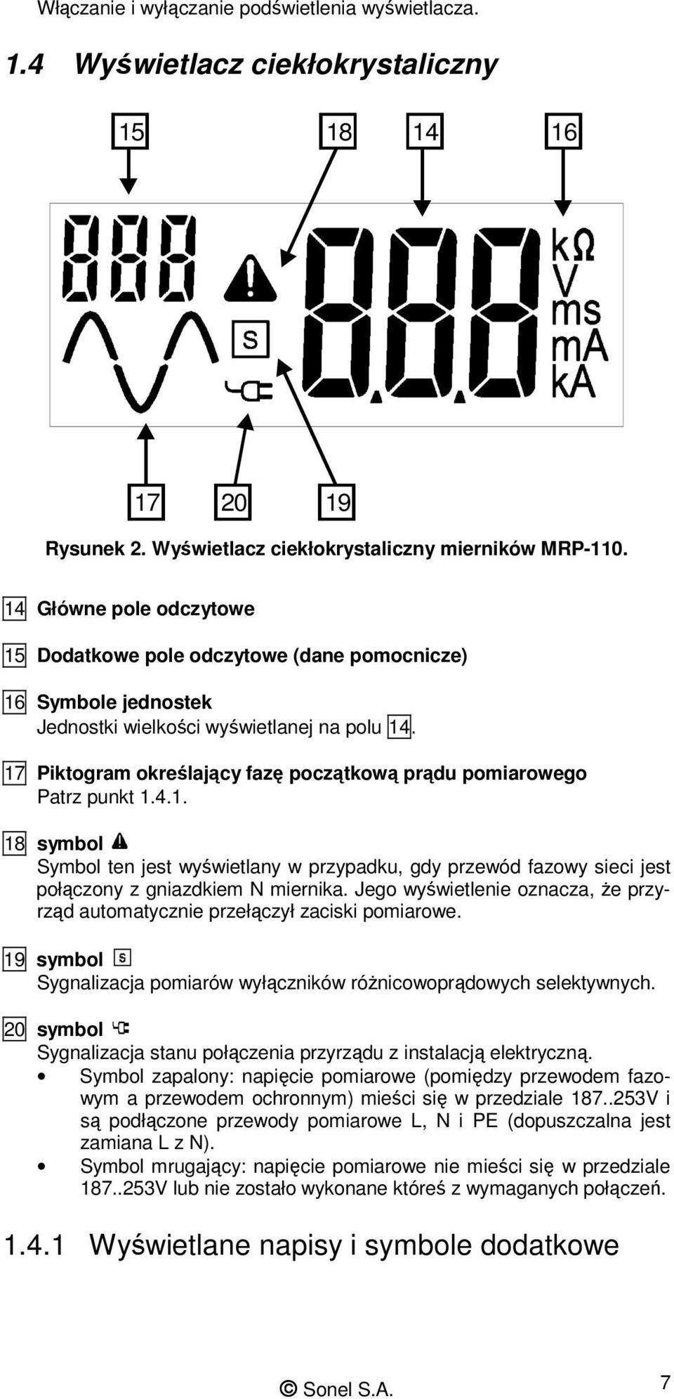 17 Piktogram określający fazę początkową prądu pomiarowego Patrz punkt 1.4.1. 18 symbol Symbol ten jest wyświetlany w przypadku, gdy przewód fazowy sieci jest połączony z gniazdkiem N miernika.