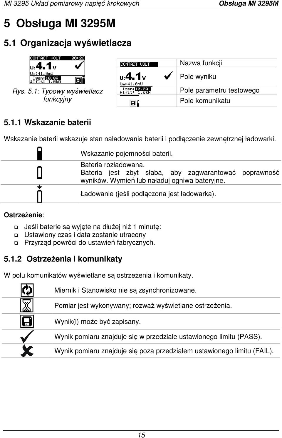 Bateria jest zbyt słaba, aby zagwarantować poprawność wyników. Wymień lub naładuj ogniwa bateryjne. Ładowanie (jeśli podłączona jest ładowarka).