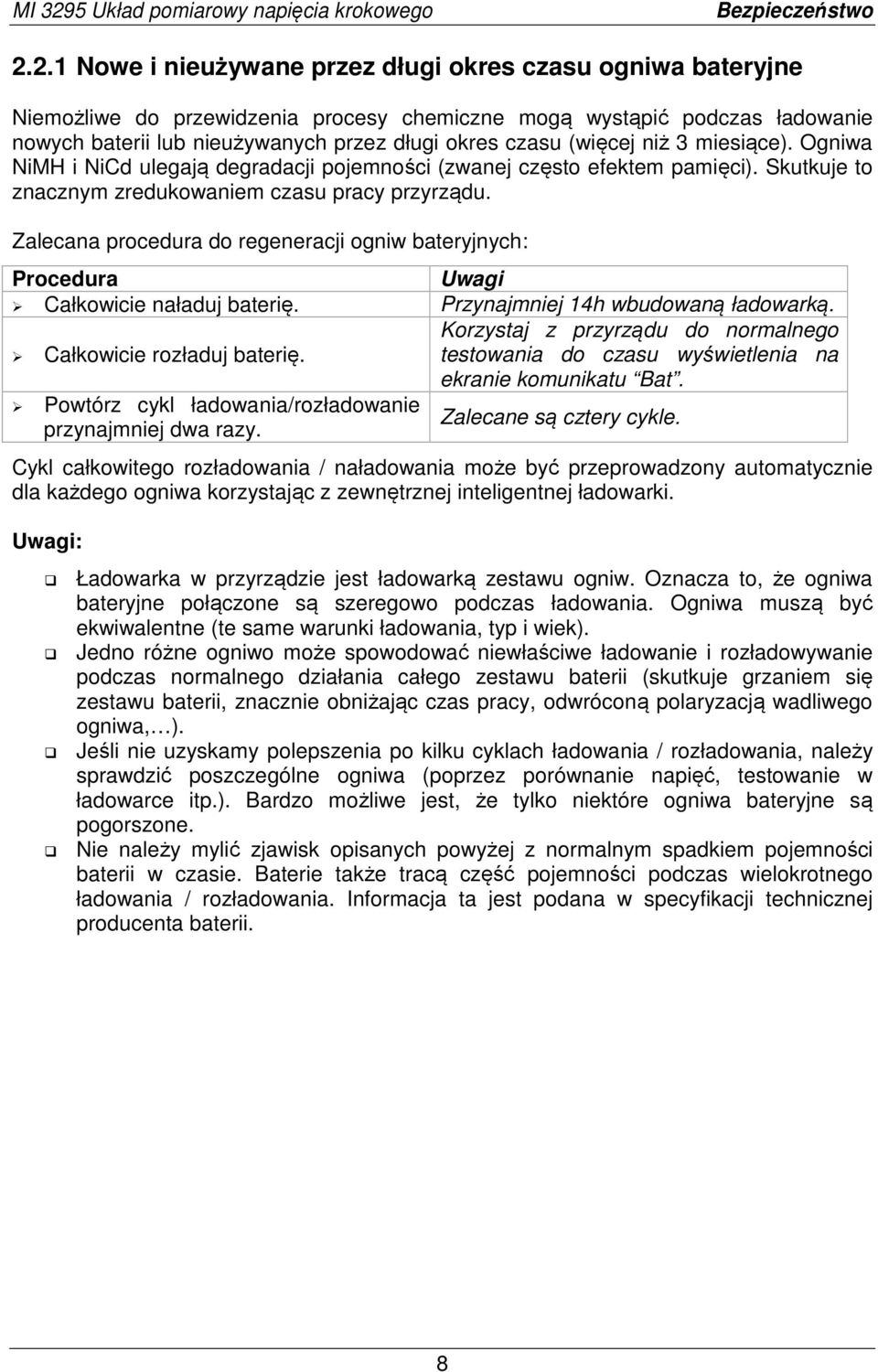 (więcej niż 3 miesiące). Ogniwa NiMH i NiCd ulegają degradacji pojemności (zwanej często efektem pamięci). Skutkuje to znacznym zredukowaniem czasu pracy przyrządu.