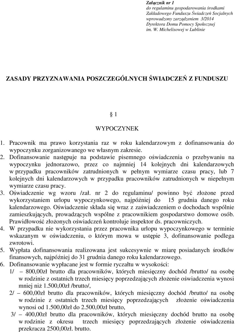 Pracownik ma prawo korzystania raz w roku kalendarzowym z dofinansowania do wypoczynku zorganizowanego we własnym zakresie. 2.