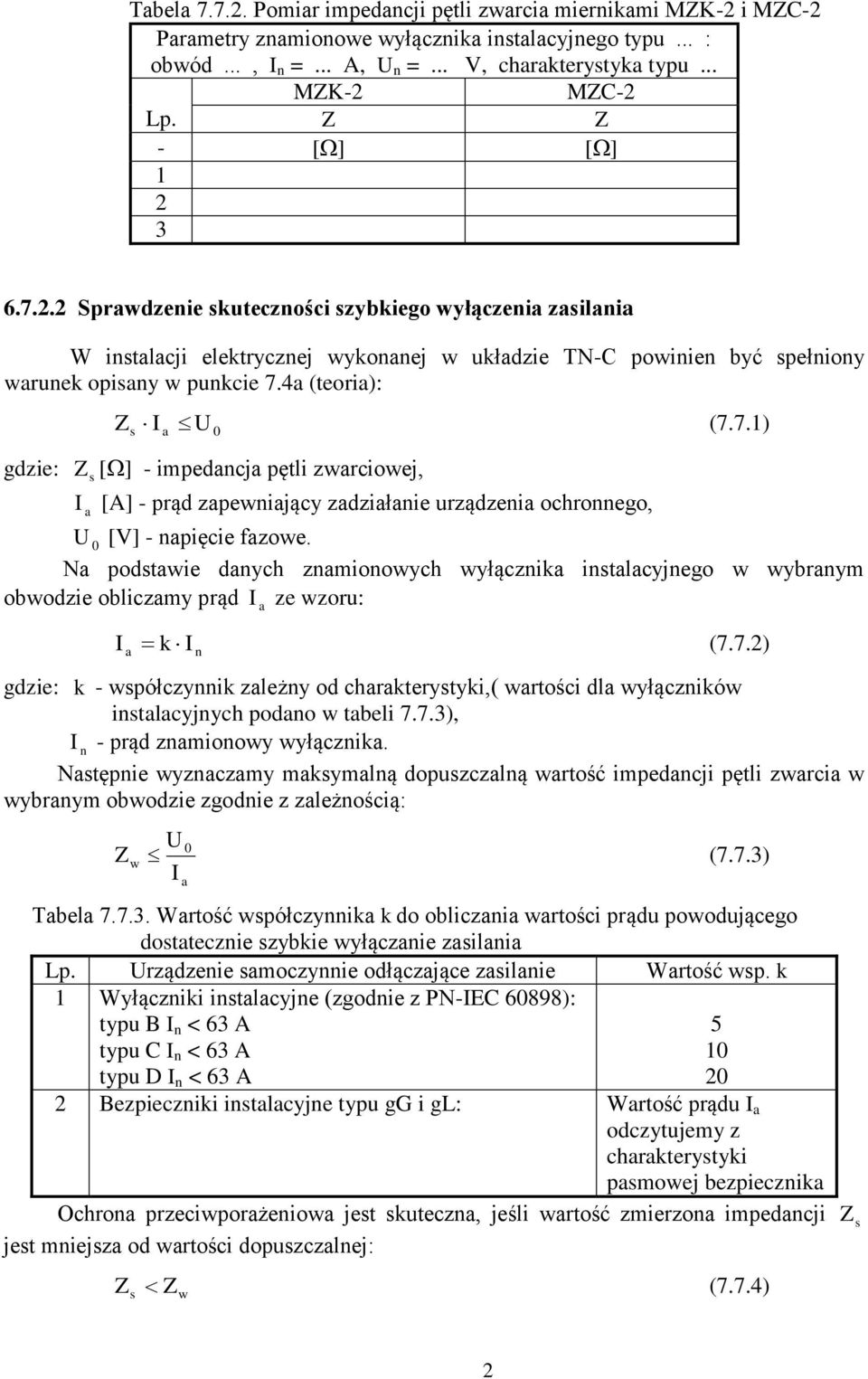 podtwie dnych znmionowych wyłącznik intlcyjnego w wybrnym obwodzie obliczmy prąd ze wzoru: k (7.7.) n gdzie: k - wpółczynnik zleżny od chrkterytyki,( wrtości dl wyłączników intlcyjnych podno w tbeli 7.