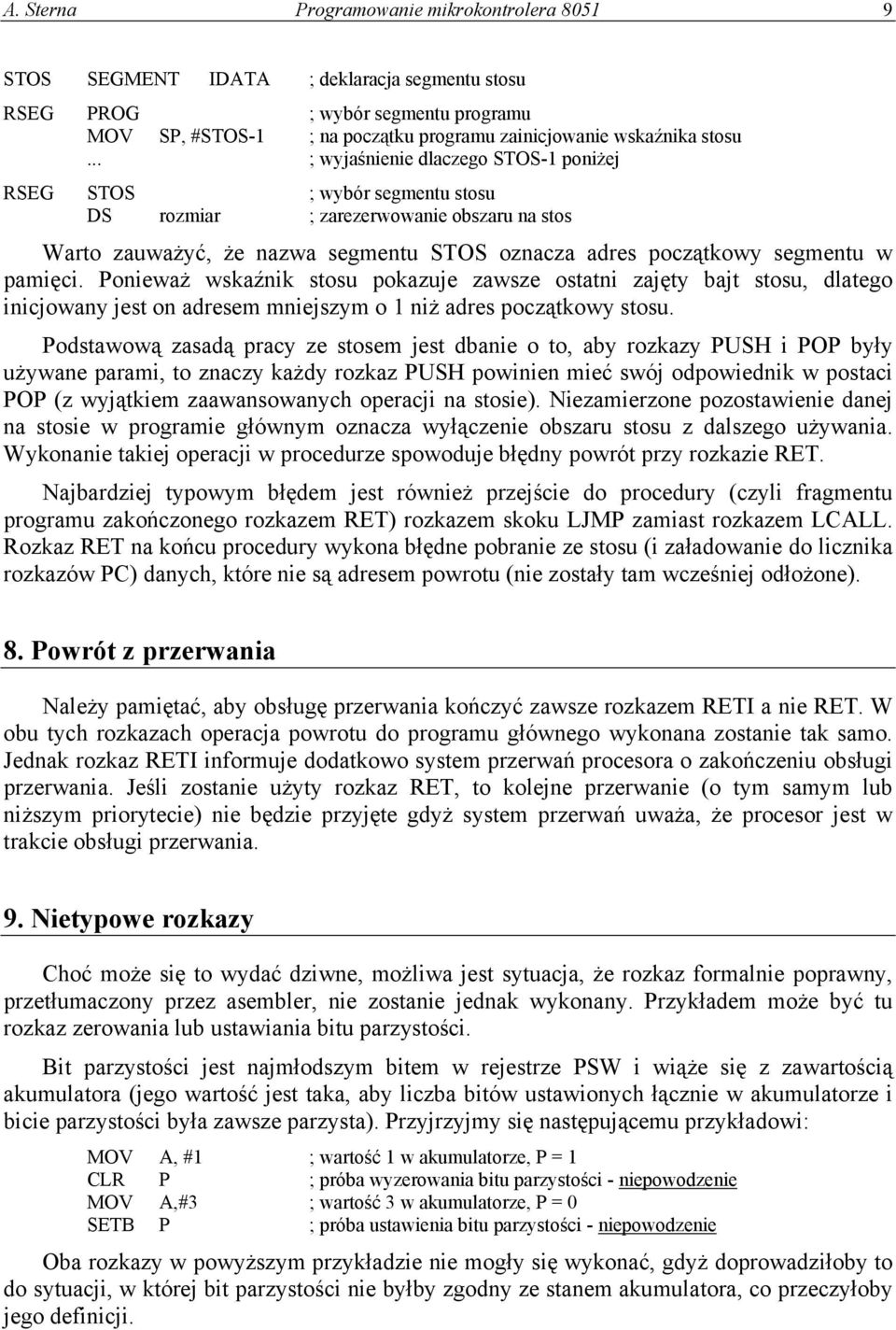 Ponieważ wskaźnik stosu pokazuje zawsze ostatni zajęty bajt stosu, dlatego inicjowany jest on adresem mniejszym o 1 niż adres początkowy stosu.