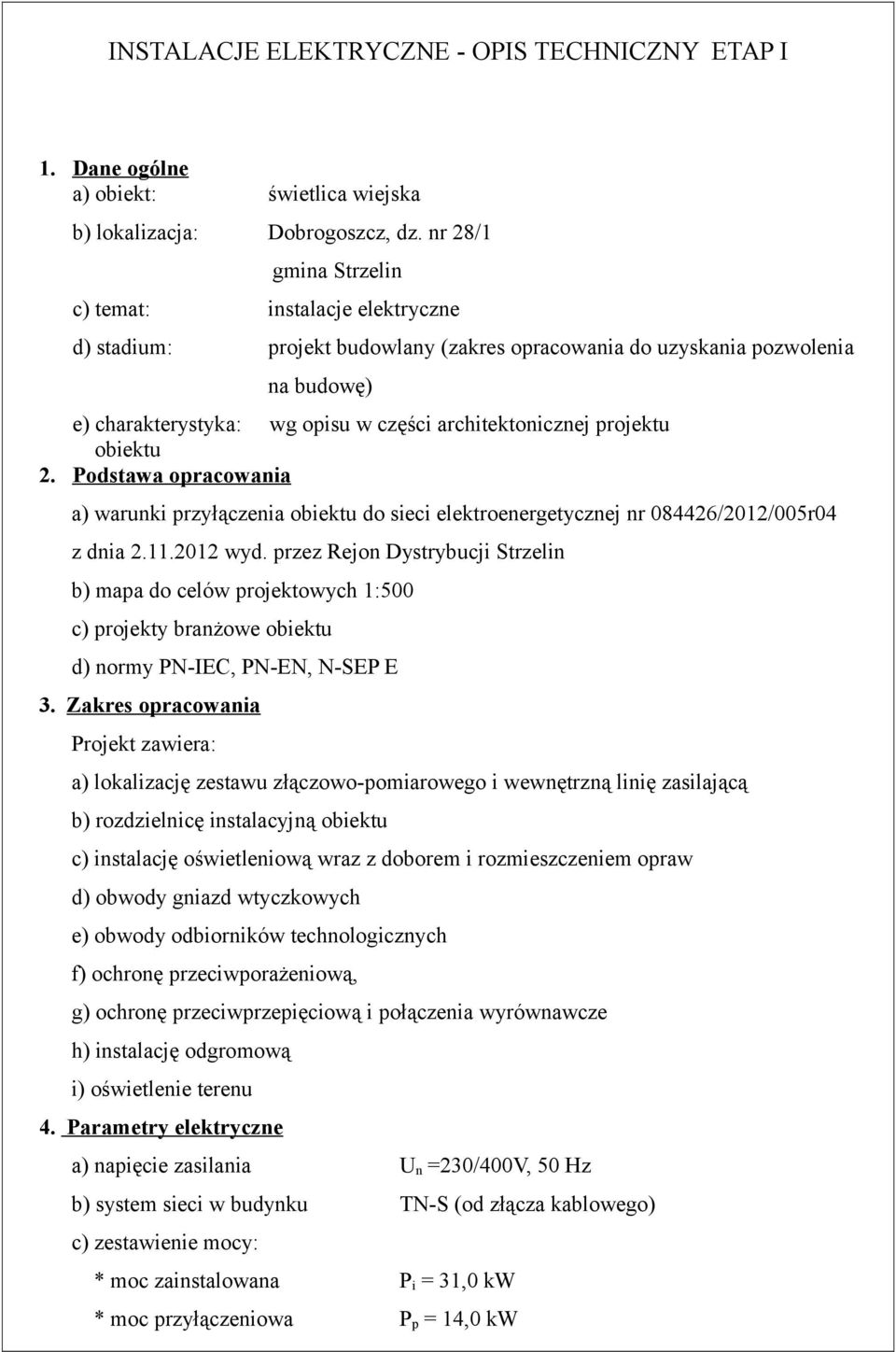 projektu obiektu 2. Podstawa opracowania a) warunki przyłączenia obiektu do sieci elektroenergetycznej nr 084426/2012/005r04 z dnia 2.11.2012 wyd.