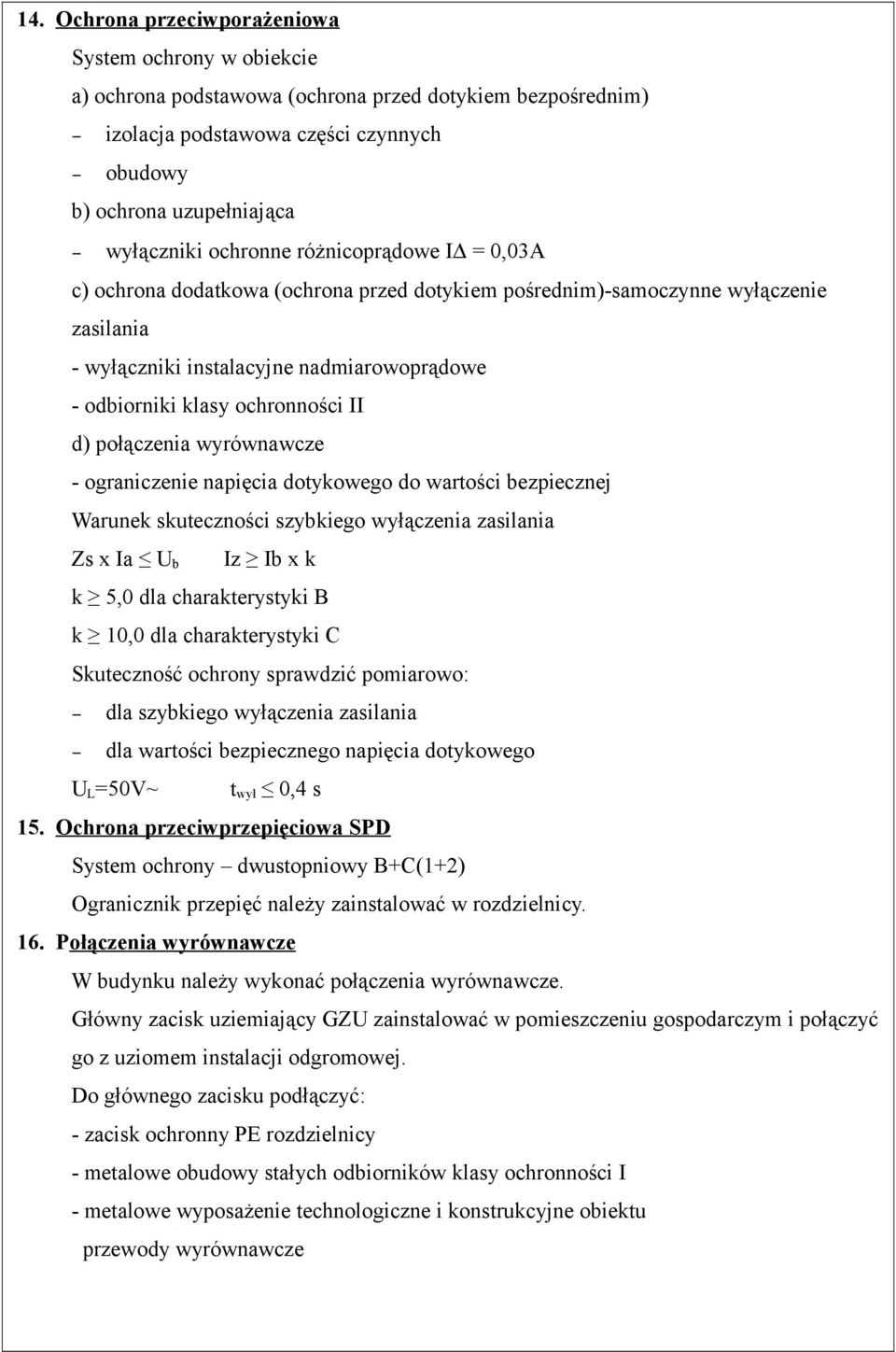 d) połączenia wyrównawcze - ograniczenie napięcia dotykowego do wartości bezpiecznej Warunek skuteczności szybkiego wyłączenia zasilania Zs x Ia U b Iz Ib x k k 5,0 dla charakterystyki B k 10,0 dla