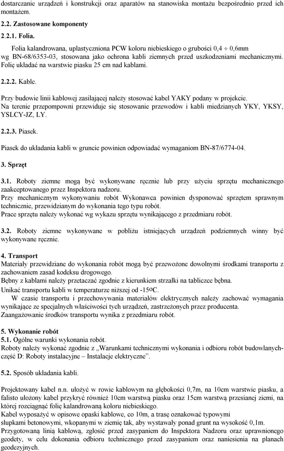 Folię układać na warstwie piasku 25 cm nad kablami. 2.2.2. Kable. Przy budowie linii kablowej zasilającej należy stosować kabel YAKY podany w projekcie.