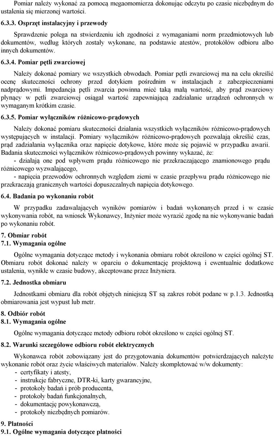 odbioru albo innych dokumentów. 6.3.4. Pomiar pętli zwarciowej Należy dokonać pomiary we wszystkich obwodach.