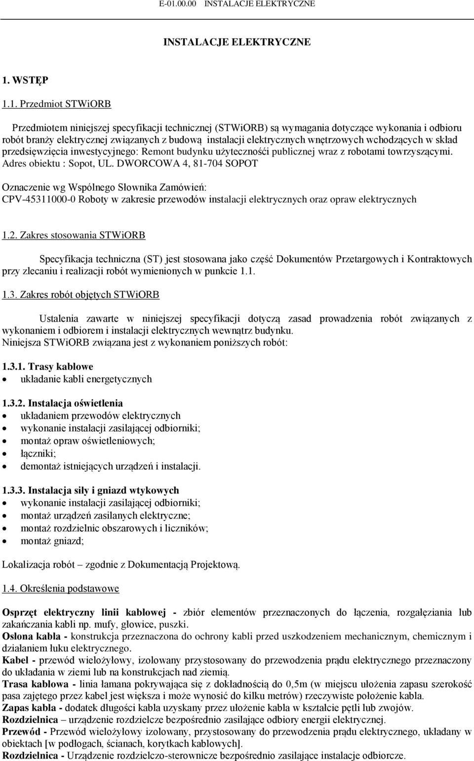 1. Przedmiot STWiORB Przedmiotem niniejszej specyfikacji technicznej (STWiORB) są wymagania dotyczące wykonania i odbioru robót branży elektrycznej związanych z budową instalacji elektrycznych