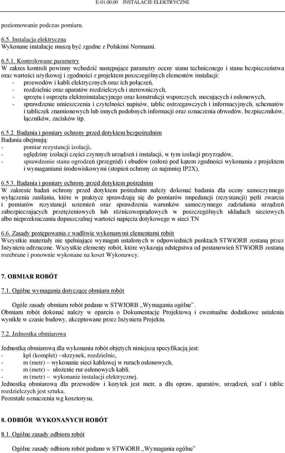 elementów instalacji: - przewodów i kabli elektrycznych oraz ich połączeń, - rozdzielnic oraz aparatów rozdzielczych i sterowniczych, - sprzętu i osprzętu elektroinstalacyjnego oraz konstrukcji