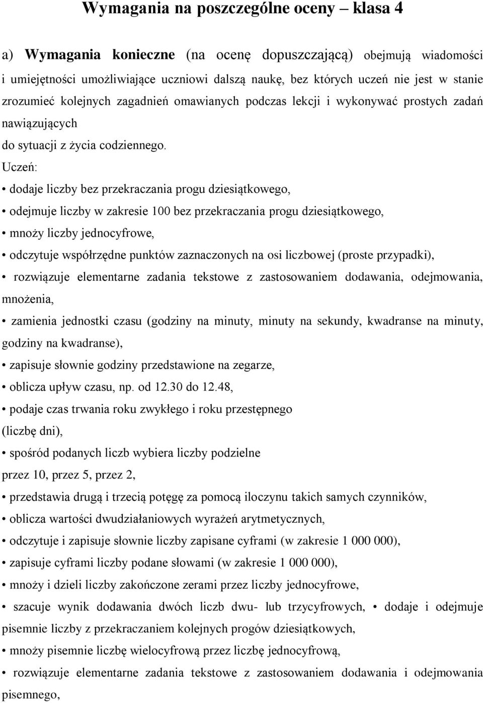 Uczeń: dodaje liczby bez przekraczania progu dziesiątkowego, odejmuje liczby w zakresie 100 bez przekraczania progu dziesiątkowego, mnoży liczby jednocyfrowe, odczytuje współrzędne punktów