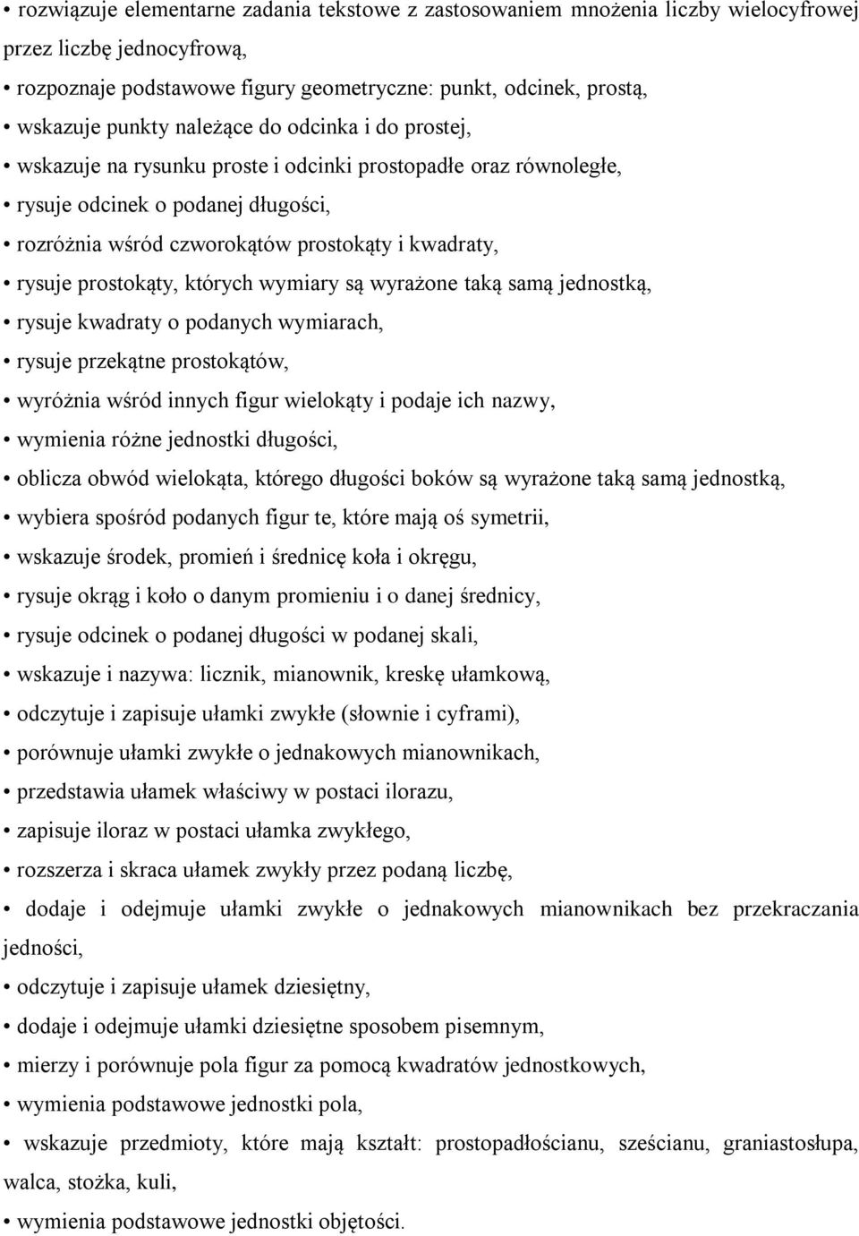 prostokąty, których wymiary są wyrażone taką samą jednostką, rysuje kwadraty o podanych wymiarach, rysuje przekątne prostokątów, wyróżnia wśród innych figur wielokąty i podaje ich nazwy, wymienia