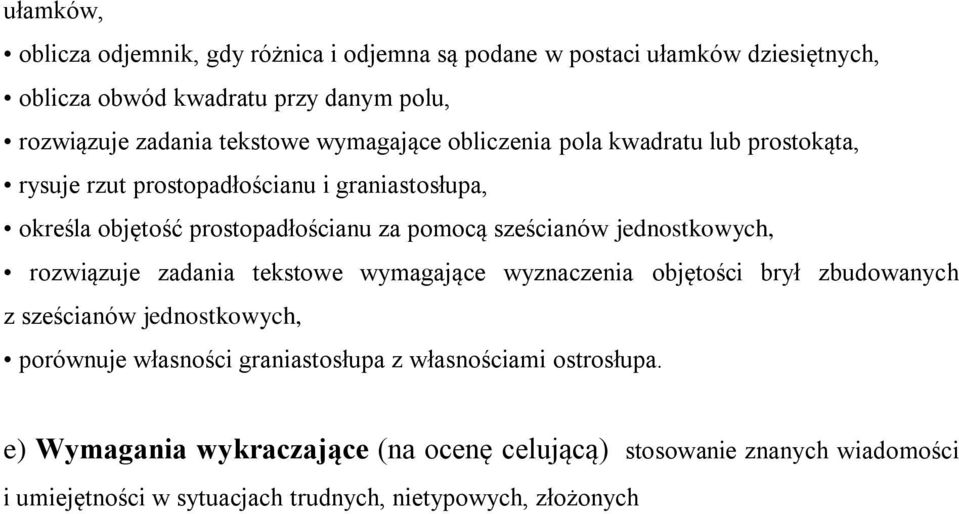 jednostkowych, rozwiązuje zadania tekstowe wymagające wyznaczenia objętości brył zbudowanych z sześcianów jednostkowych, porównuje własności graniastosłupa z