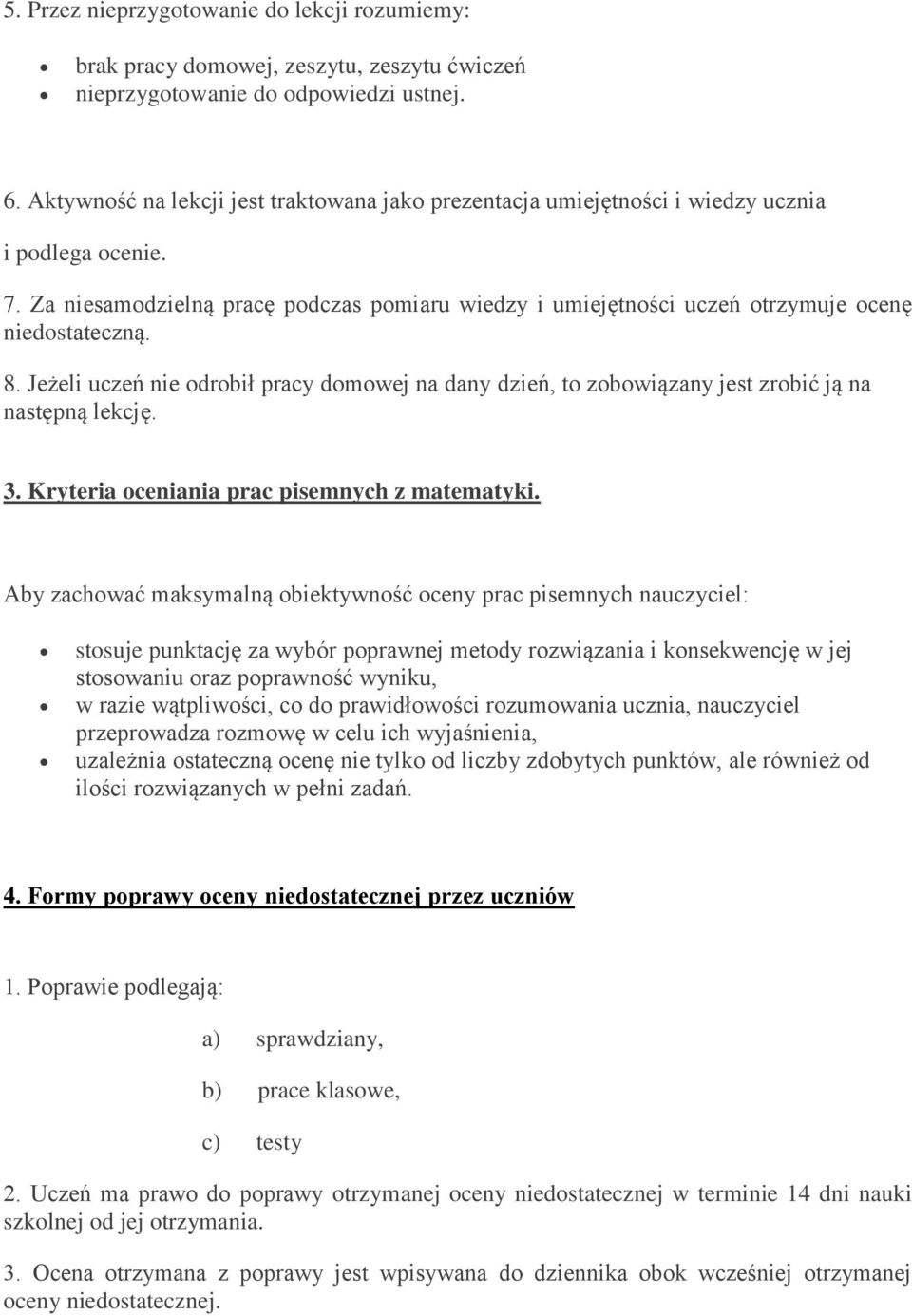 Za niesamodzielną pracę podczas pomiaru wiedzy i umiejętności uczeń otrzymuje ocenę niedostateczną. 8.