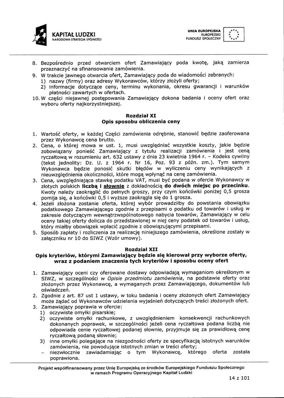 W trakcie jawnego otwarcia ofert, Zamawiaj4cy poda do wiadomo6ci zebranych: ) nazwy (firmy) oraz adresy Wykonawc6w, kt6rzy zloyli oferty; ) informacje dotyczqce ceny, terminu wykonania, okresu