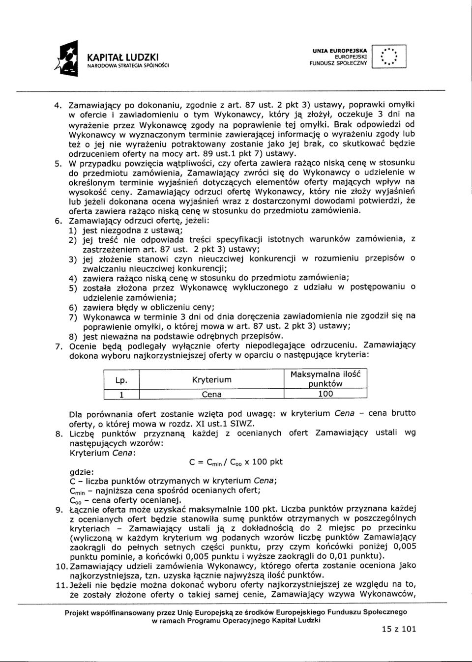 Brak odpowiedzi od Wykonawcy w wyznaczonym terminie zawierajqcej informacjq o wyraeniu zgody lub te o jej nie wyraeniu potraktowany zostanie jako jej brak, co skutkowa6 bqdzie odrzuceniem oferty na