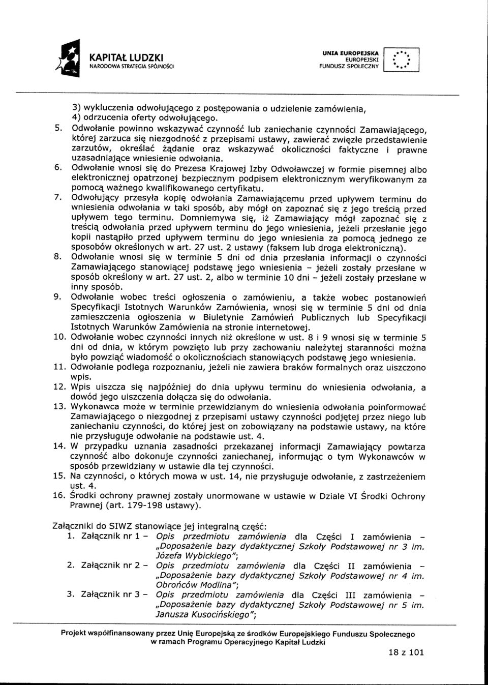 Odwolanie powinno wskazywai czynnos6 lub zaniechanie czynno5ci ZamawiajEcego, kt6rej zarzuca siq niezgodno56 z przepisami ustawy, zawierad zwiezle przedstawienie zarzut6w, okre6la6 Edanie oraz