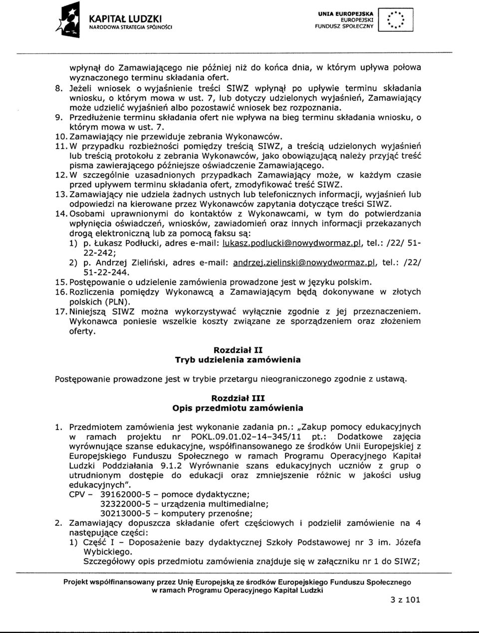 cy moe udzieli6 wyja6niei albo pozostawi6 wniosek bez rozpoznania. 9. Przedluenie terminu skladania ofert nie wplywa na bieg terminu skladania wniosku, o kt6rym mowa w ust. 7. 0.