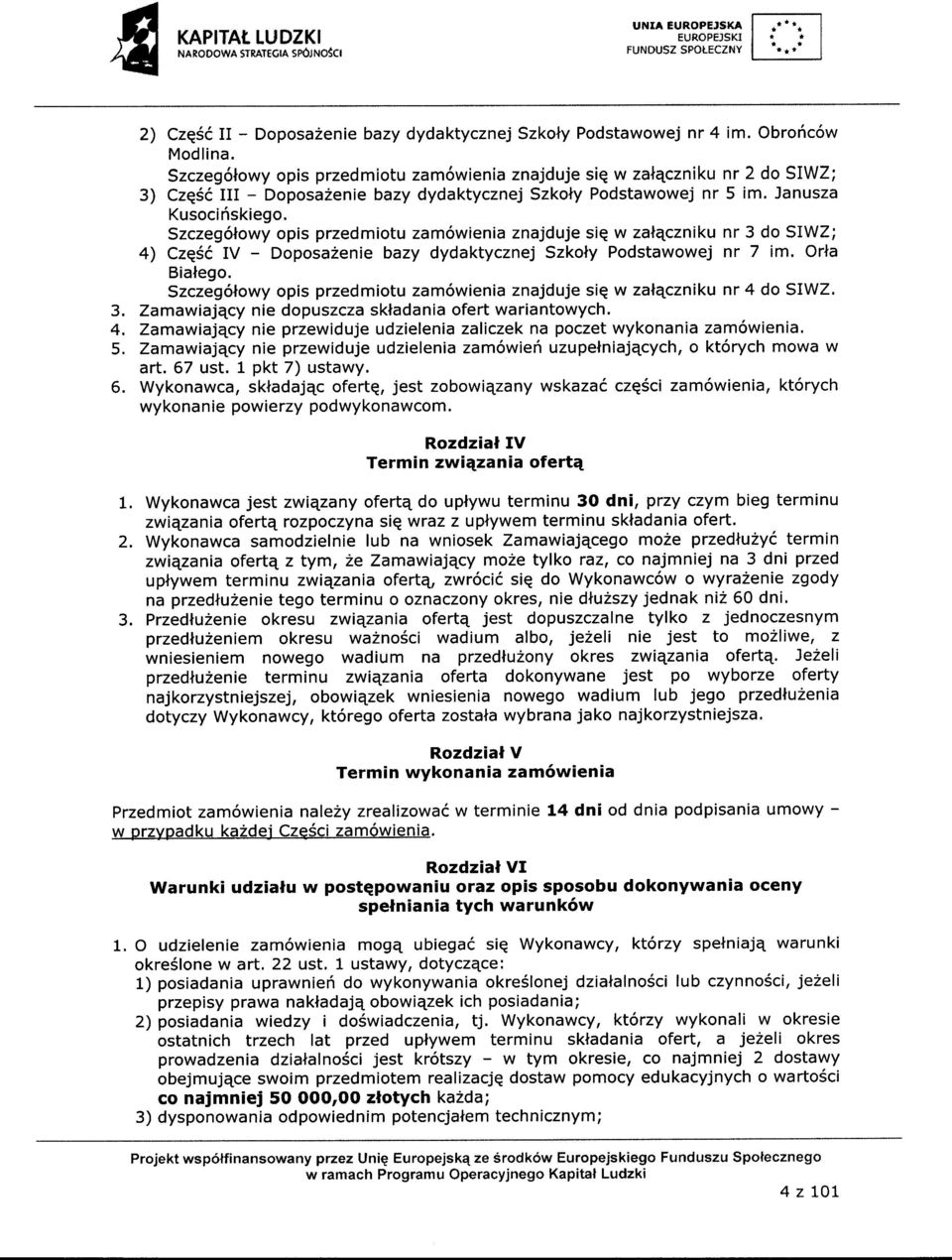 Szczeg6lowy opis przedmiotu zam6wienia znajduje siq w zalqczniku nr 3 do SWZ; a) Czg6i V - Doposaenie bazy dydaktycznej Szkoly Podstawowej nr 7 im. Orla Bialego.