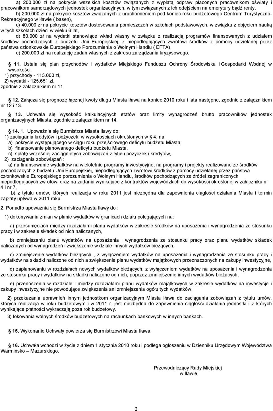 bądź renty, b) 200.000 zł na pokrycie kosztów związanych z uruchomieniem pod koniec roku budżetowego Centrum Turystyczno- Rekreacyjnego w Iławie ( basen), c) 40.