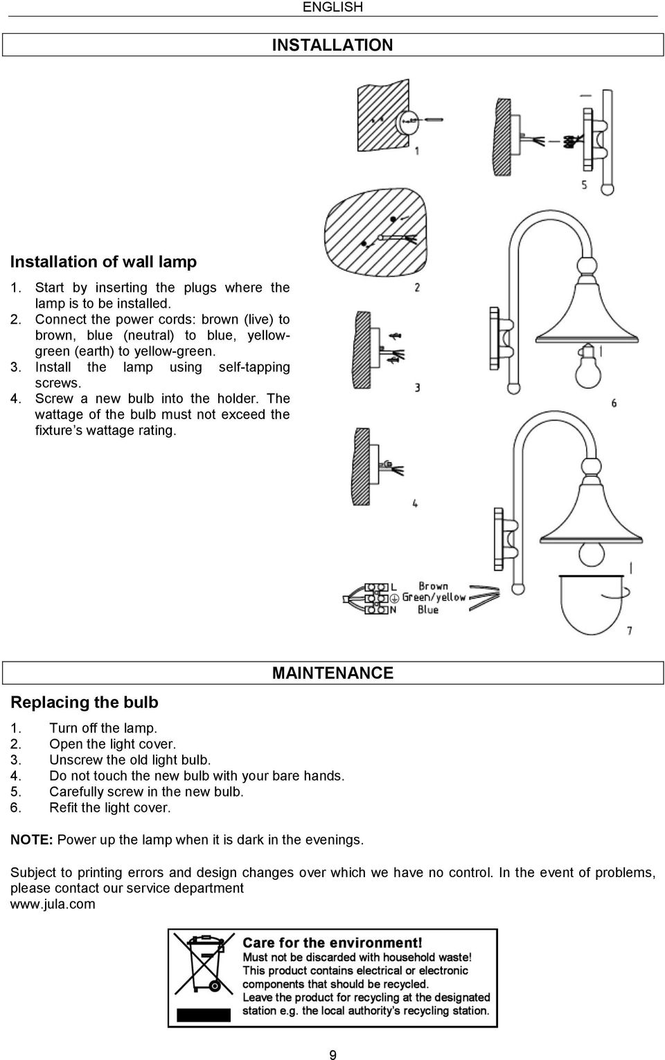 The wattage of the bulb must not exceed the fixture s wattage rating. Replacing the bulb MAINTENANCE 1. Turn off the lamp. 2. Open the light cover. 3. Unscrew the old light bulb. 4.