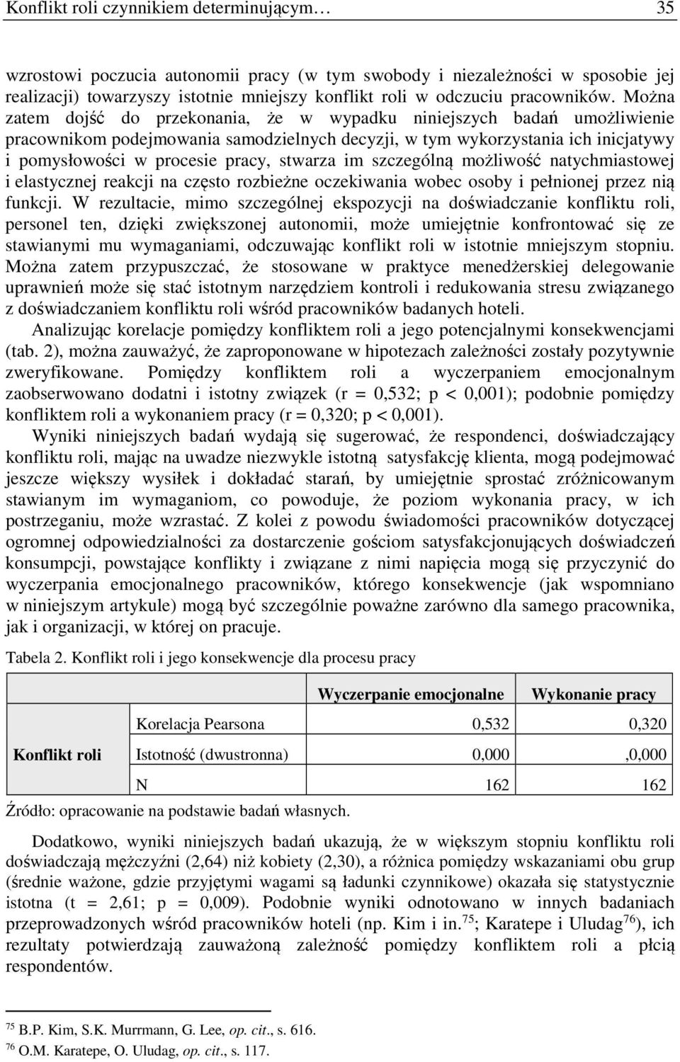 Można zatem dojść do przekonania, że w wypadku niniejszych badań umożliwienie pracownikom podejmowania samodzielnych decyzji, w tym wykorzystania ich inicjatywy i pomysłowości w procesie pracy,